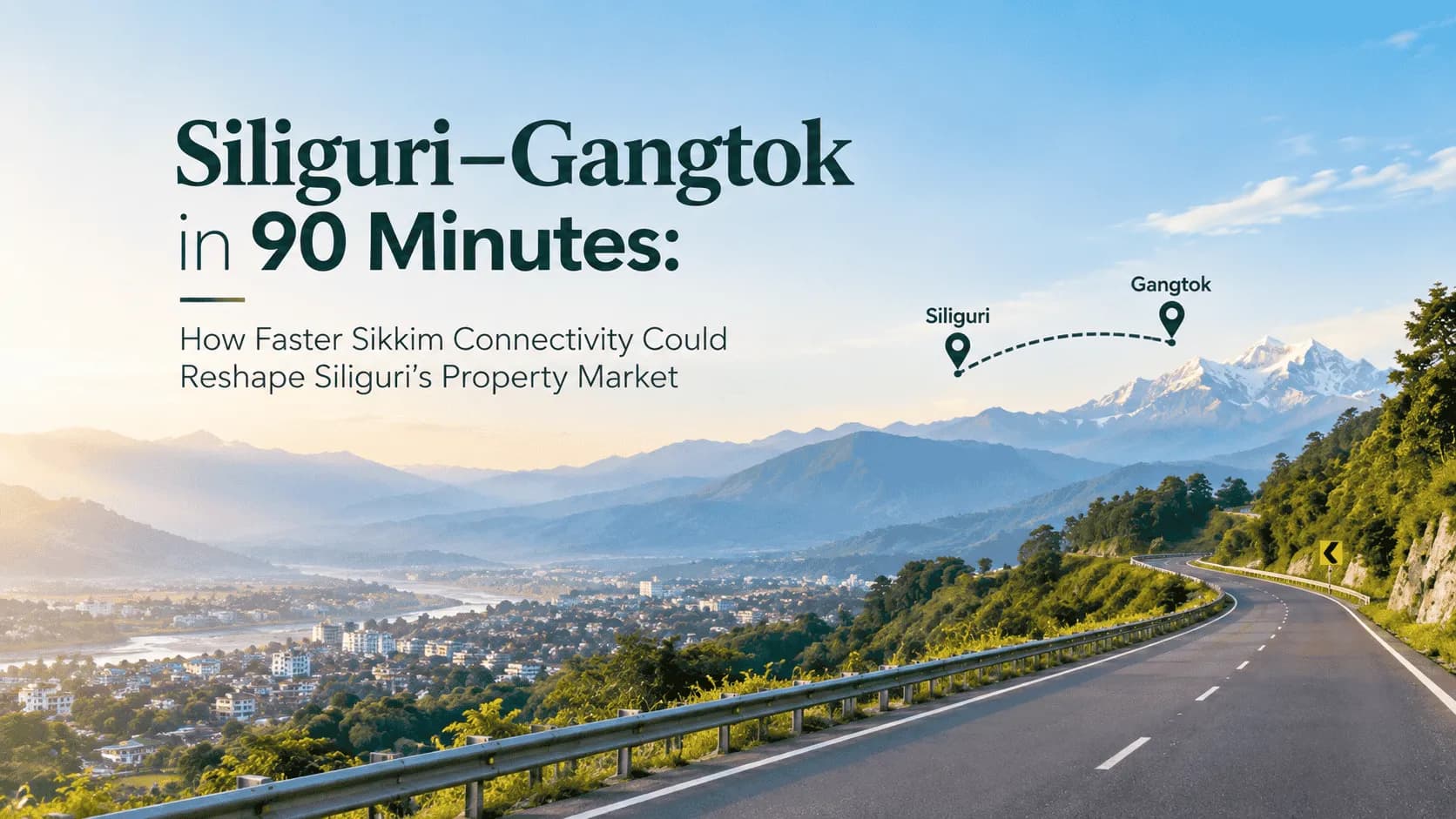 Siliguri–Gangtok in 90 Minutes: How Faster Sikkim Connectivity Could Reshape Siliguri's Property Market